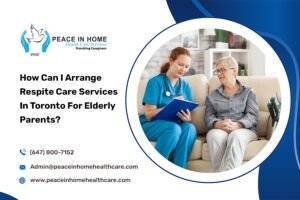 How Can I Arrange Respite Care Services In Toronto For Elderly Parents