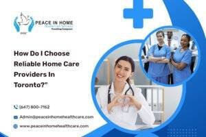 How Do I Choose Reliable Home Care Providers In Toronto